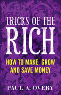 Tricks of the Rich: How to Make, Grow and Save Money