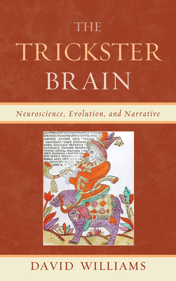 Trickster Brain: Neuroscience, Evolution, and Narrative - Williams, David, Dr., BSC, PhD