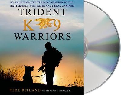 Trident K9 Warriors: My Tale from the Training Ground to the Battlefield with Elite Navy Seal Canines - Ritland, Mike, and Gurner, Jeff (Read by), and Brozek, Gary