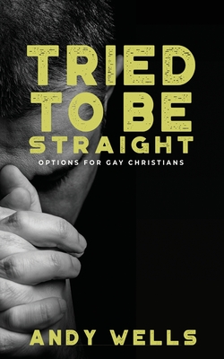 Tried to Be Straight - Options for Gay Christians - Wells, Andy, and Rosebush, Mike (Foreword by)