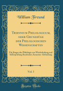 Triennium Philologicum, Oder Grundzge Der Philologischen Wissenschaften, Vol. 3: Fr Jnger Der Philologie Zur Wiederholung Und Selbstprfung Bearbeitet; Semester-Abtheilung (Classic Reprint)