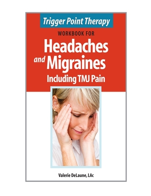 Trigger Point Therapy Workbook for Headaches & Migraines Including TMJ Pain - Delaune, Valerie