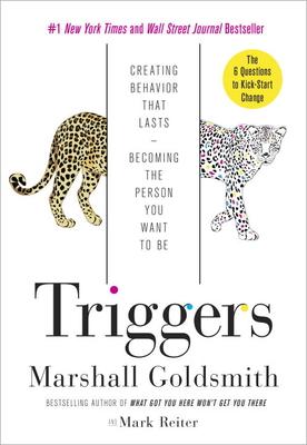 Triggers: Creating Behavior That Lasts--Becoming the Person You Want to Be - Goldsmith, Marshall