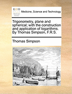 Trigonometry, Plane and Spherical: With the Construction and Application of Logarithms