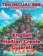 Trilingual 888 English Haitian Creole Gujarati Illustrated Vocabulary Book: Help your child become multilingual with efficiency