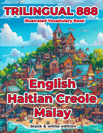 Trilingual 888 English Haitian Creole Malay Illustrated Vocabulary Book: Help your child become multilingual with efficiency