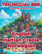 Trilingual 888 English Haitian Creole Norwegian Illustrated Vocabulary Book: Help your child become multilingual with efficiency