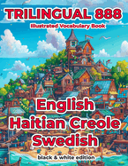 Trilingual 888 English Haitian Creole Swedish Illustrated Vocabulary Book: Help your child become multilingual with efficiency