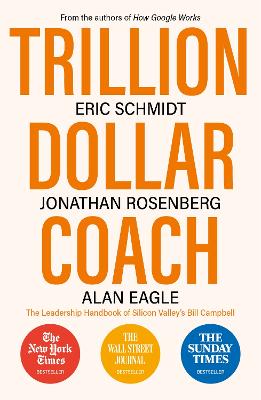 Trillion Dollar Coach: The Leadership Handbook of Silicon Valley's Bill Campbell - Schmidt, Eric, III, and Rosenberg, Jonathan, and Eagle, Alan