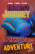 Trilobite's Journey - A Prehistoric Adventure Book: Thrilling Children's Action Adventure Book For 8 Year Olds And Above. The Perfect Young Scientist Book Series
