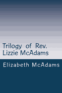 Trilogy of Rev. Lizzie McAdams: Early Free Will Baptist Preacher