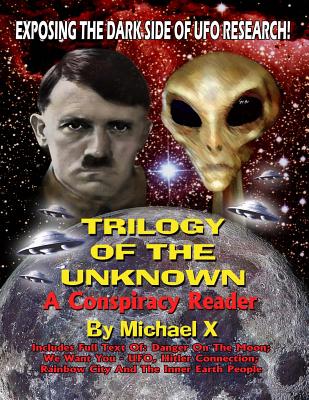 Trilogy Of The Unknown - A Conspiracy Reader: Exposing The Dark Side Of UFO Research! - Beckley, Timothy (Introduction by), and X, Michael
