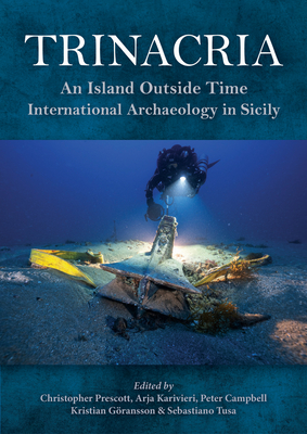 Trinacria, 'An Island Outside Time': International Archaeology in Sicily - Prescott, Christopher (Editor), and Karivieri, Arja (Editor), and Campbell, Peter (Editor)