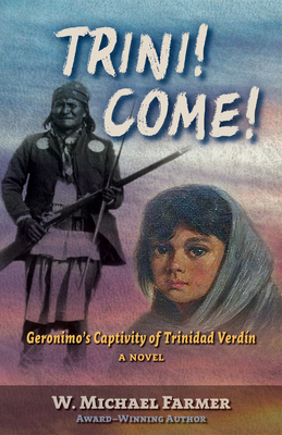 Trini! Come!: Geronimo's Captivity of Trinidad Verdn, a Novel - Farmer, W Michael