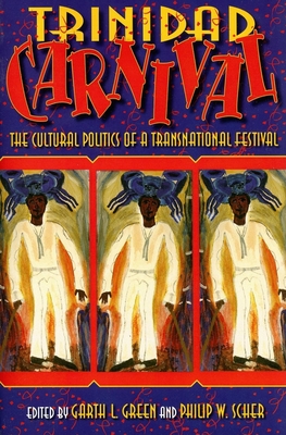 Trinidad Carnival: The Cultural Politics of a Transnational Festival - Green, Garth L (Editor), and Scher, Philip W (Editor)