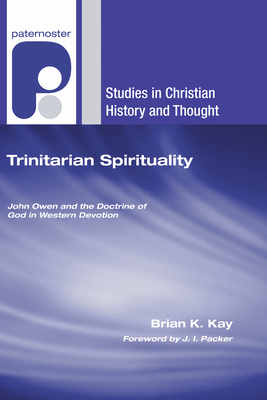 Trinitarian Spirituality - Kay, Brian K, and Packer, J I, Prof., PH.D (Foreword by)