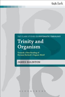 Trinity and Organism: Towards a New Reading of Herman Bavinck's Organic Motif - Eglinton, James, Dr.