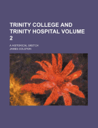 Trinity College and Trinity Hospital; A Historical Sketch Volume 2