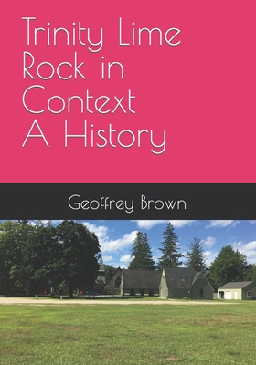 Trinity Lime Rock in Context - A History - Brown, Geoffrey