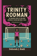 Trinity Rodman: The Amazing Story of a Girl Who Dreamed of Soccer and Made It Real (A Biography Book For Kids)