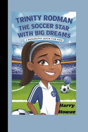 Trinity Rodman: The Soccer Star with Big Dreams (A Biography Book for Kids)