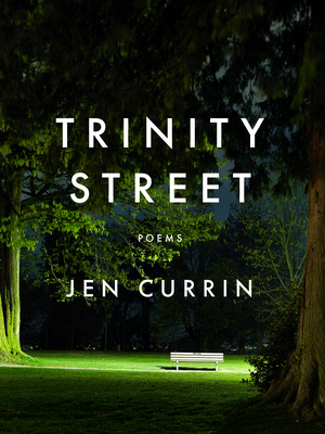 Trinity Street: Poems - Currin, Jen