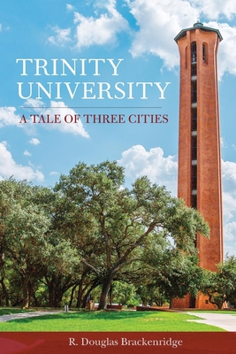 Trinity University: A Tale of Three Cities - Brackenridge, R Douglas