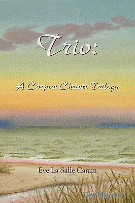 Trio: A Corpus Christi Trilogy - Caram, Eve La Salle