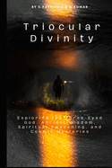 Triocular Divinity: Exploring the Three-Eyed God, Ancient Wisdom, Spiritual Awakening, and Cosmic Mysteries