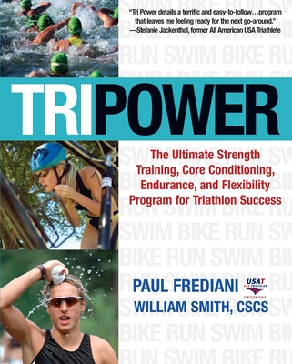 Tripower: The Ultimate Strength Training, Core Conditioning, Endurance, and Flexibility Program for Triathlon Success - Frediani, Paul, and Smith, William