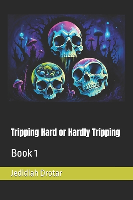 Tripping Hard or Hardly Tripping: Book 1 - Drotar, Jedidiah
