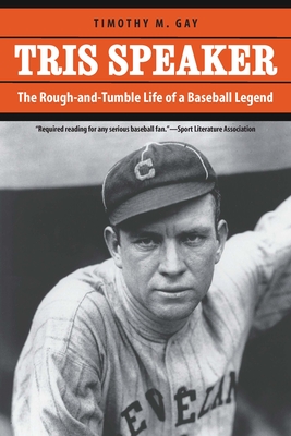 Tris Speaker: The Rough-And-Tumble Life of a Baseball Legend - Gay, Timothy M