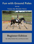 Tristan the Wonder Horse and Fun with Ground Poles: Beginner Edition