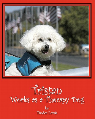 Tristan Works as a Therapy Dog: A Tristan and Trudee Story - Yates, Joanne, Dr. (Editor), and Rodda, Beth, and Lewis, Trudee