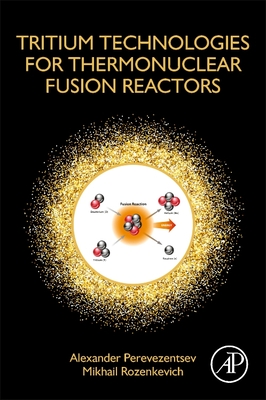 Tritium Technologies for Thermonuclear Fusion Reactors - Perevezentsev, Alexander, and Rozenkevich, Mikhail