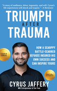 Triumph After Trauma: How a Scrappy Battle-Scarred Refugee Insured His Own Success and Can Inspire Yours