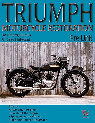 Triumph Motorcycle Restoration: Pre-Unit - Remus, Timothy, and Chitwood, Gary