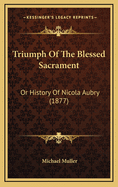Triumph of the Blessed Sacrament: Or History of Nicola Aubry (1877)