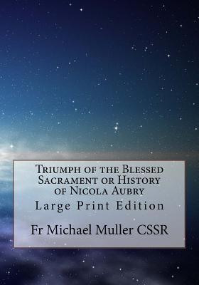 Triumph of the Blessed Sacrament or History of Nicola Aubry: Large Print Edition - Muller Cssr, Michael