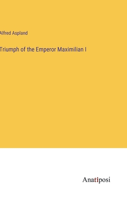 Triumph of the Emperor Maximilian I - Aspland, Alfred