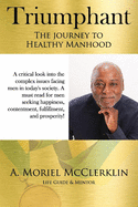 Triumphant: The Journey to Healthy Manhood, Volume 1: A Book for Men That Every Woman Should Read