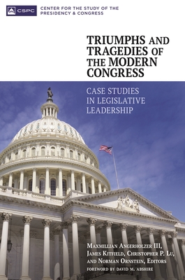 Triumphs and Tragedies of the Modern Congress: Case Studies in Legislative Leadership - Angerholzer, Maxmillian (Editor), and Kitfield, James (Editor), and Lu, Christopher (Editor)