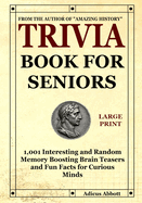 Trivia Book for Seniors: 1,001 Interesting and Random Memory Boosting Brain Teasers and Fun Facts for Curious Minds (A Large Print Baby Boomer Trivia Book)