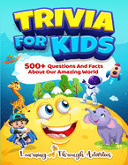 Trivia For Kids: 500+ Questions And Facts About Our Amazing World