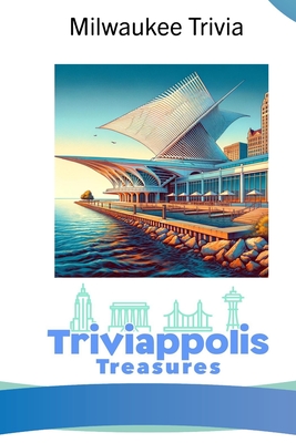 Triviappolis Treasures - Milwaukee: Milwaukee Trivia - Triviappolis Treasures