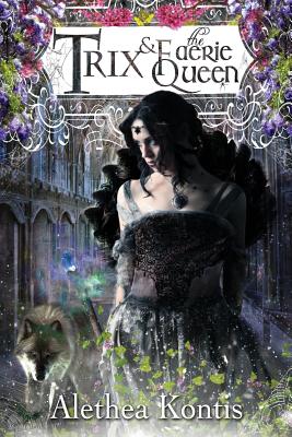 Trix and the Faerie Queen - Kontis, Alethea