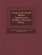 Troas (Continued). Medea. Agamemnon. Octauia. Hercules Octus...