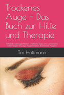 Trockenes Auge - Das Buch zur Hilfe und Therapie: Behandlungsmglichkeiten, praktische Tipps und persnliche Erfahrungen (Dry Eye, Augentropfen, Brennende Augen)