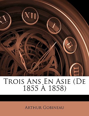 Trois Ans En Asie (De 1855  1858) - Gobineau, Arthur