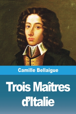 Trois Maitres D'Italie - Bellaigue, Camille